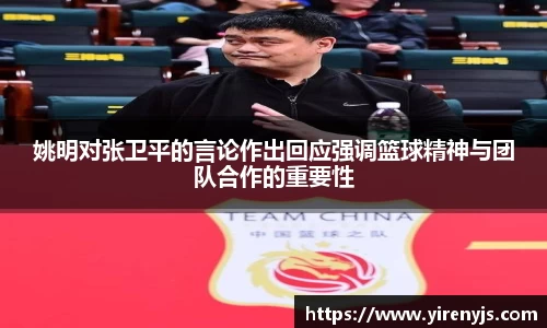 姚明对张卫平的言论作出回应强调篮球精神与团队合作的重要性